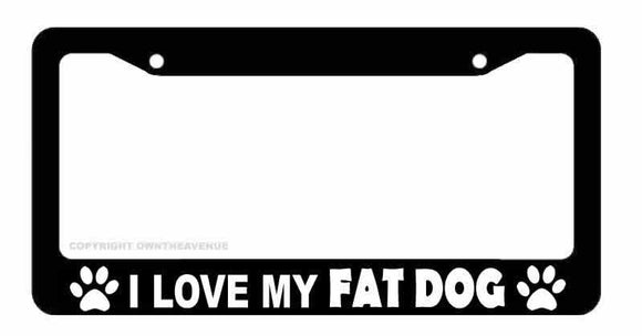 I Love My Fat Dog Funny Joke Gag Car Truck Auto License Plate Frame