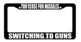 Too Close For Missiles Switching To Guns 2nd Amendment Funny License Plate Frame