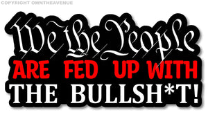 We the People Are Sick of BS Bull Pissed Off Joke Funny Vinyl Sticker Decal 5"