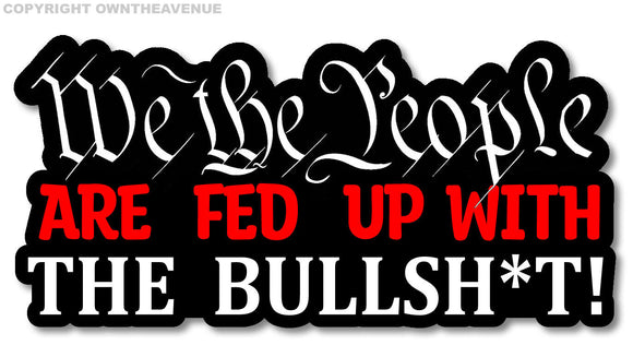 We the People Are Sick of BS Bull Pissed Off Joke Funny Vinyl Sticker Decal 5