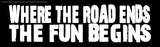 "Where The Road Ends" Funny Off Road 4x4 Truck Rally Car Vinyl Decal Sticker - 7.5" Inches Long