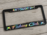 Ain't Caught Sh* Fishing Club Humor Joke Holographic License Plate Frame
