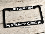 Ain't Caught Sh* Fishing Club Humor Joke Black License Plate Frame