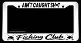 Ain't Caught Sh* Fishing Club Humor Joke White License Plate Frame