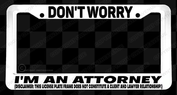 Don't Worry Attorney Funny Joke Gag Prank White License Plate Frame