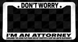 Don't Worry Attorney Funny Joke Gag Prank White License Plate Frame - OwnTheAvenue