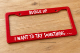 Buckle Up I want to try something... Red License Plate Frame Funny JDM - OwnTheAvenue