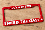 Buy A Hybrid I Need The Gas Funny Joke Humor JDM Car Truck Red License Plate Frame - OwnTheAvenue