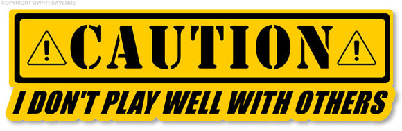 Caution I Don't Play Well With Others Funny Joke Warning Vinyl Sticker Decal 6
