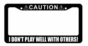Caution I Don't Play Well With Others Funny Joke Prank License Plate Frame - OwnTheAvenue