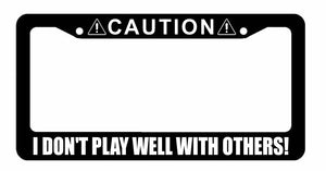 Caution I Don't Play Well With Others Funny Joke Prank License Plate Frame