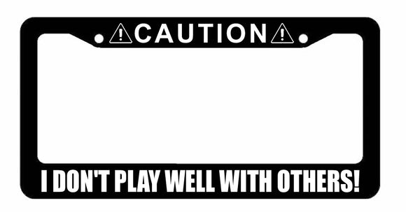Caution I Don't Play Well With Others Funny Joke Prank License Plate Frame - OwnTheAvenue