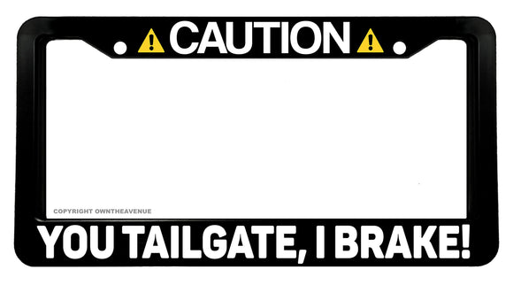 Caution You Tailgate, I Brake! Funny Joke Gag Car Truck License Plate Frame - OwnTheAvenue