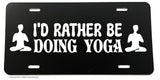 I'd Rather Be Doing Yoga Meditation Funny Joke Humor Auto License Plate