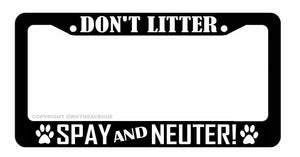 Don't Litter Spay And Neuter Pet Dog Cat Car Truck Auto License Plate Frame