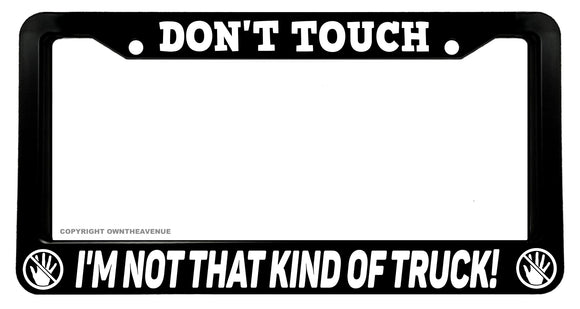Don't Touch Not That Kind of Truck 4x4 Off Road Lifted Funny License Plate Frame