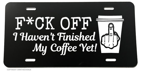 Haven't Finished My Coffee Funny Joke Gag License Plate Cover - OwnTheAvenue
