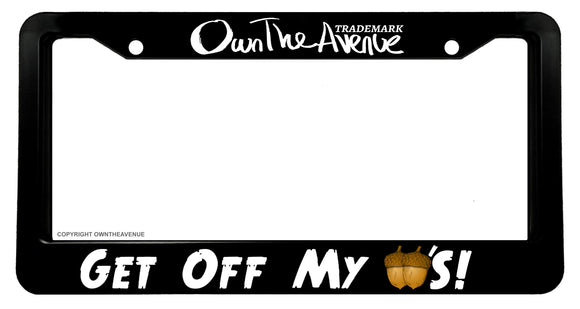 Get Off My Funny Joke Nuts Tailgating Tailgater OwnTheAvenue License Plate Frame - OwnTheAvenue
