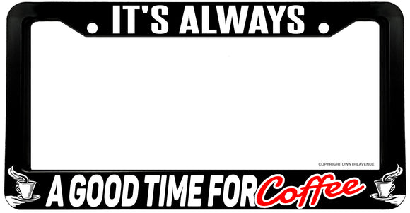 It's Always A Good Time For Coffee Funny Joke License Plate Frame - OwnTheAvenue