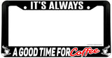 It's Always A Good Time For Coffee Funny Joke License Plate Frame - OwnTheAvenue