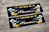 I'd Rather Be In Hawaii HI Aloha Hibiscus Palm Trees Vinyl Sticker Decal 5"