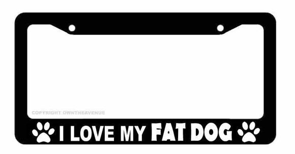 I Love My Fat Dog Funny Joke Gag Car Truck Auto License Plate Frame - OwnTheAvenue