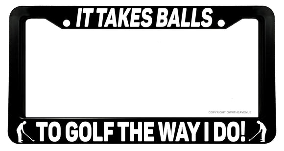 It Takes Balls To Golf The Way I Do! Funny Joke License Plate Frame - OwnTheAvenue