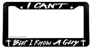 I Can't But I Know A Guy Christian Jesus Cross Religious License Plate Frame