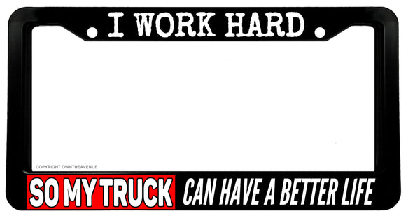 I Work Hard So My Truck Funny Joke Humor 4x4 Off Road License Plate Frame - OwnTheAvenue