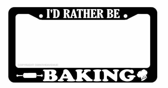 I'd Rather Be Baking Funny Joke Cook Food Lovers Car Truck License Plate Frame - OwnTheAvenue