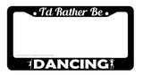 I'd Rather Be Dancing Car Truck Auto License Plate Frame