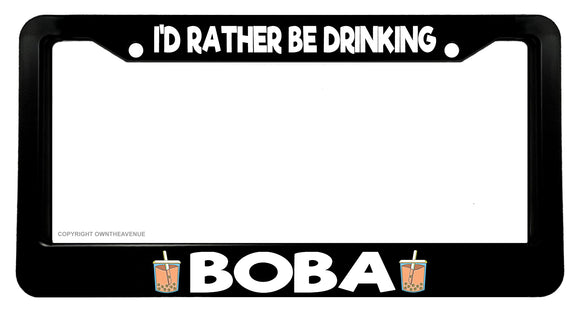 I'd Rather Be Drinking Boba Funny Joke Gag Tea V01 Car Truck License Plate Frame - OwnTheAvenue