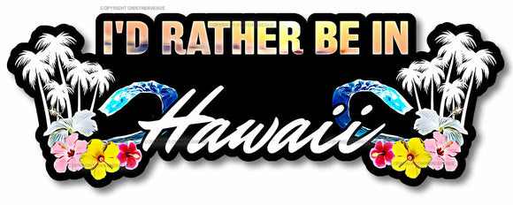 I'd Rather Be In Hawaii HI Aloha Hibiscus Palm Trees Vinyl Sticker Decal 6