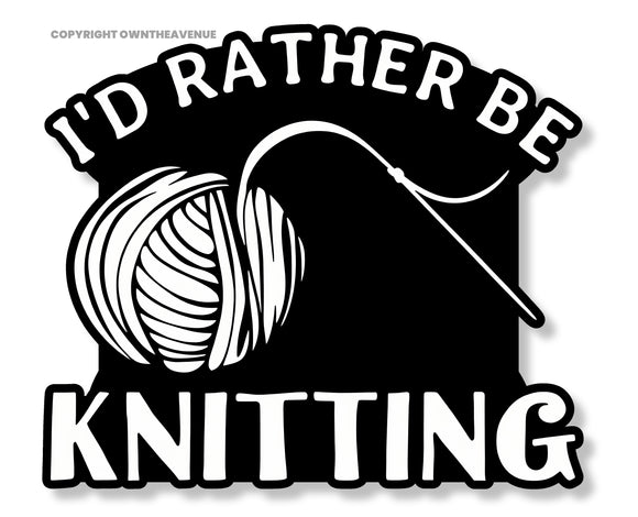 I'd Rather Be Knitting Humor Joke Quilting Sewing Vinyl Printed Sticker 4