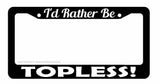 I'd Rather Be Topless Funny Joke Gag Prank Car Truck Auto License Plate Frame - OwnTheAvenue