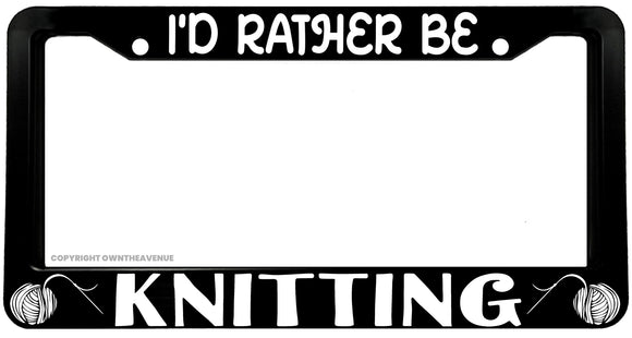I'd Rather Be Knitting Humor Quilting Sewing V01 Black License Plate Frame - OwnTheAvenue