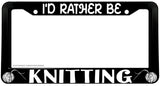 I'd Rather Be Knitting Humor Quilting Sewing V01 Black License Plate Frame - OwnTheAvenue