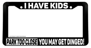 I Have Kids Don't Park Close Funny Joke Prank License Plate Frame - OwnTheAvenue