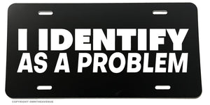 I Identify As A Problem Funny Joke Humor Auto License Plate