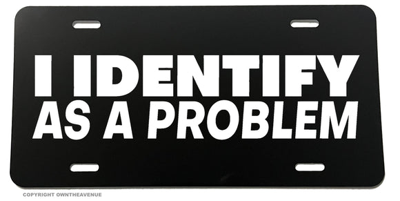 I Identify As A Problem Funny Joke Humor Auto License Plate