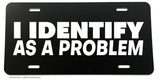 I Identify As A Problem Funny Joke Humor Auto License Plate