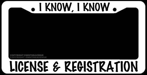 I Know I Know License And Registration Humor JDM White License Plate Frame - OwnTheAvenue
