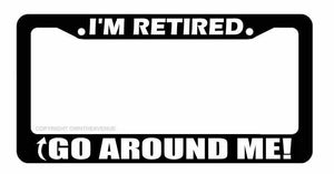 I'm Retired Go Around Me Funny Joke Car Truck Auto License Plate Frame