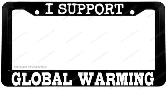 I Support Global Warming Humor Joke JDM Off Road License Plate Frame - OwnTheAvenue