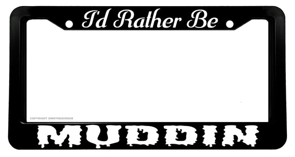 I'd Rather Be Muddin' Lifted Truck Off Road Humor License Plate Frame - OwnTheAvenue