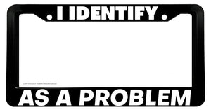 I Identify As A Problem Funny Joke Humor License Plate Frame - OwnTheAvenue