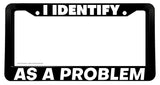 I Identify As A Problem Funny Joke Humor License Plate Frame - OwnTheAvenue