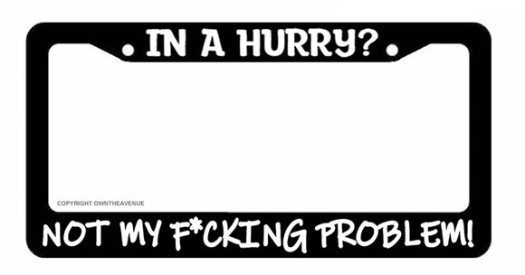 In a Hurry? Tailgating Funny Joke Not My Problem License Plate Frame - OwnTheAvenue
