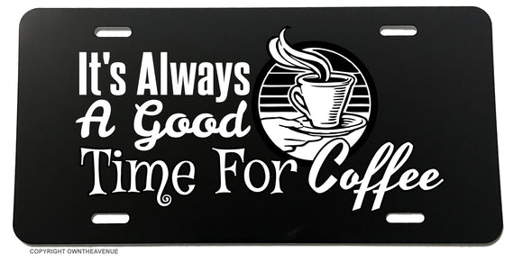 It's Always A Good Time For Coffee Funny Joke License Plate Cover - OwnTheAvenue