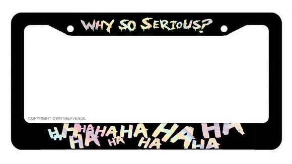 Joker Why so serious Hahaha Serious Super Bad License Plate Frame Oil Slick V01